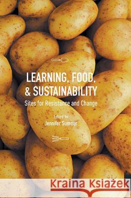 Learning, Food, and Sustainability: Sites for Resistance and Change Sumner, Jennifer 9781137539038