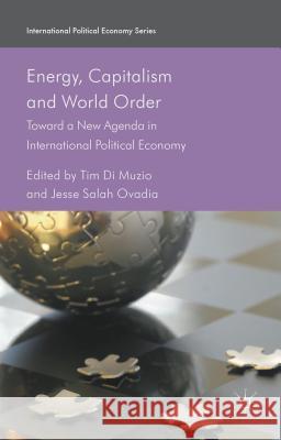 Energy, Capitalism and World Order: Toward a New Agenda in International Political Economy Di Muzio, Tim 9781137539144 Palgrave MacMillan