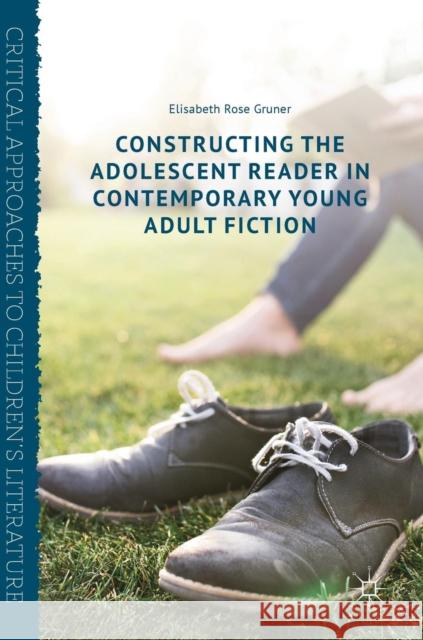 Constructing the Adolescent Reader in Contemporary Young Adult Fiction Elisabeth Rose Gruner 9781137539236 Palgrave MacMillan