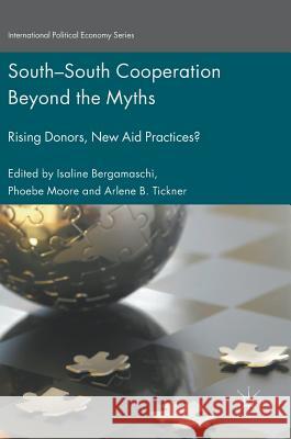 South-South Cooperation Beyond the Myths: Rising Donors, New Aid Practices? Bergamaschi, Isaline 9781137539687 Palgrave MacMillan