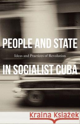 People and State in Socialist Cuba: Ideas and Practice of Revolution Gold, Marina 9781137539816 Palgrave MacMillan