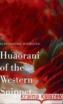 Huaorani of the Western Snippet Aleksandra Wierucka 9781137539878 Palgrave MacMillan