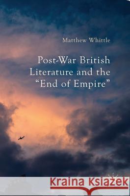 Post-War British Literature and the End of Empire Whittle, Matthew 9781137540133 Palgrave MacMillan