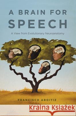 A Brain for Speech: A View from Evolutionary Neuroanatomy Aboitiz, Francisco 9781137540591 Palgrave MacMillan