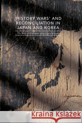 'History Wars' and Reconciliation in Japan and Korea: The Roles of Historians, Artists and Activists Lewis, Michael 9781137541024 Palgrave MacMillan