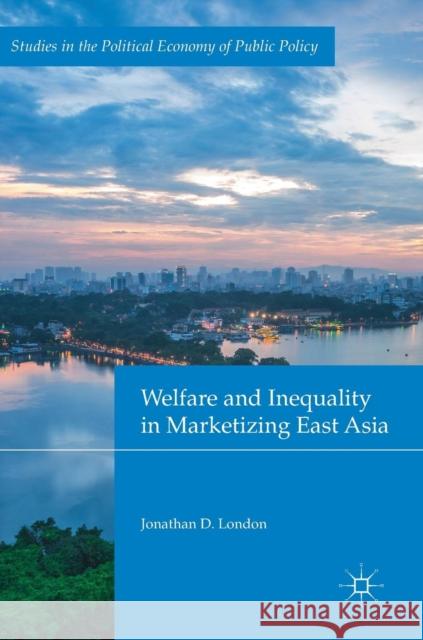 Welfare and Inequality in Marketizing East Asia Jonathan D. London   9781137541055 Palgrave Macmillan