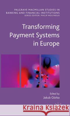 Transforming Payment Systems in Europe Jakub Gaorka Jakub Gorka 9781137541208 Palgrave MacMillan