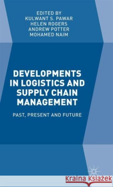 Developments in Logistics and Supply Chain Management: Past, Present and Future Pawar, Kulwant S. 9781137541239 Palgrave MacMillan