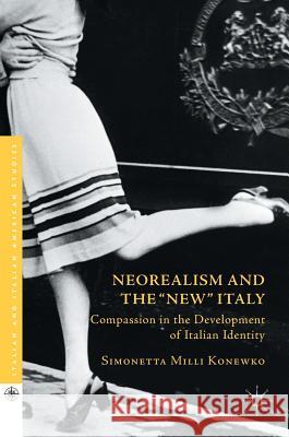 Neorealism and the New Italy: Compassion in the Development of Italian Identity MILLI Konewko, Simonetta 9781137541321 Palgrave MacMillan