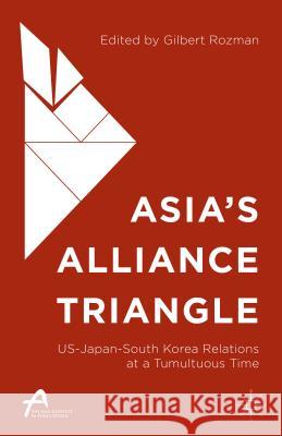 Asia's Alliance Triangle: Us-Japan-South Korea Relations at a Tumultuous Time Rozman, Gilbert 9781137541703 Palgrave MacMillan