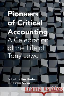 Pioneers of Critical Accounting: A Celebration of the Life of Tony Lowe Haslam, Jim 9781137542113 Palgrave MacMillan