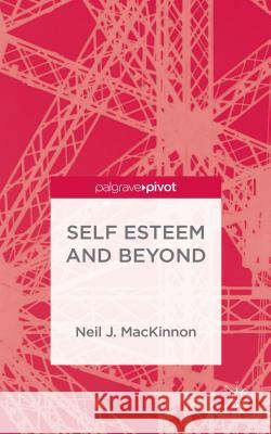 Self-Esteem and Beyond Neil J. MacKinnon 9781137542298 Palgrave Pivot