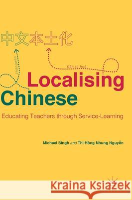Localising Chinese: Educating Teachers Through Service-Learning Singh, Michael 9781137542816 Palgrave Pivot