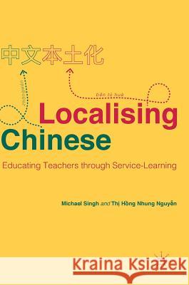 Localising Chinese: Educating Teachers Through Service-Learning Singh, Michael 9781137542816