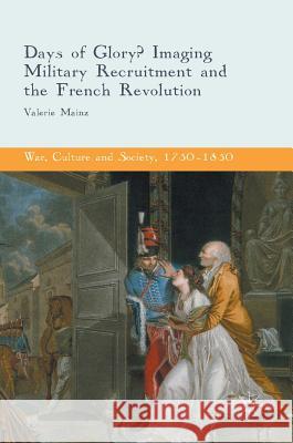 Days of Glory?: Imaging Military Recruitment and the French Revolution Mainz, Valerie 9781137542939 Palgrave MacMillan