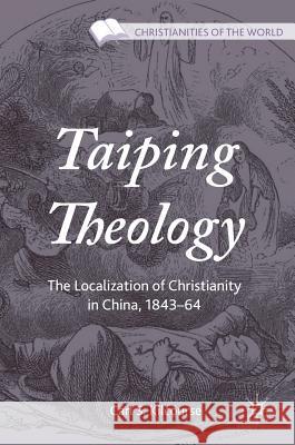Taiping Theology: The Localization of Christianity in China, 1843-64 Kilcourse, Carl S. 9781137543141 Palgrave MacMillan