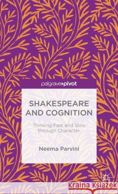 Shakespeare and Cognition: Thinking Fast and Slow Through Character Parvini, N. 9781137543158 Palgrave Pivot