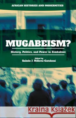 Mugabeism?: History, Politics, and Power in Zimbabwe Ndlovu-Gatsheni, Sabelo J. 9781137543448 Palgrave MacMillan