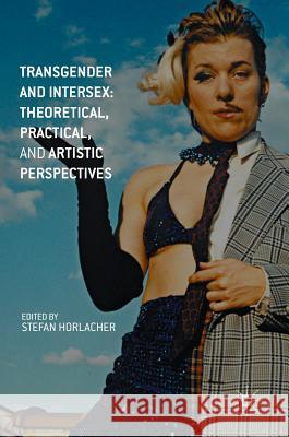 Transgender and Intersex: Theoretical, Practical, and Artistic Perspectives Stefan Horlacher 9781137543523