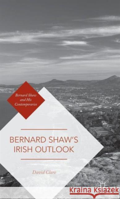 Bernard Shaw's Irish Outlook David Clare 9781137543554 Palgrave MacMillan