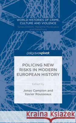 Policing New Risks in Modern European History Jonas Campion Xavier Rousseaux 9781137544018 Palgrave Pivot