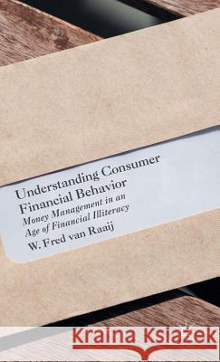 Understanding Consumer Financial Behavior : Money Management in an Age of Financial Illiteracy W. Fred Va W. Fred Van Raaij 9781137544247 