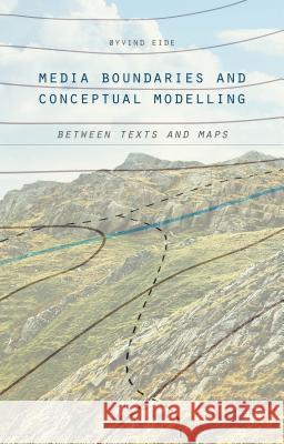 Media Boundaries and Conceptual Modelling: Between Texts and Maps Eide, Øyvind 9781137544575 Palgrave MacMillan