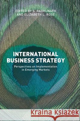 International Business Strategy: Perspectives on Implementation in Emerging Markets Raghunath, S. 9781137544667