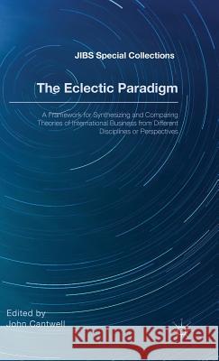The Eclectic Paradigm: A Framework for Synthesizing and Comparing Theories of International Business from Different Disciplines or Perspectiv Cantwell, John 9781137544698 Palgrave MacMillan