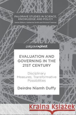 Evaluation and Governing in the 21st Century: Disciplinary Measures, Transformative Possibilities Duffy, Deirdre Niamh 9781137545121 Palgrave MacMillan