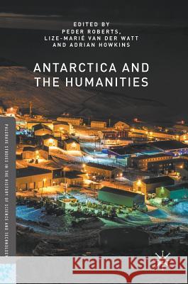 Antarctica and the Humanities Roberts Peder Lize-Marie Va Adrian Howkins 9781137545749 Palgrave MacMillan