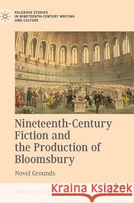 Nineteenth-Century Fiction and the Production of Bloomsbury: Novel Grounds Ingleby, Matthew 9781137545992