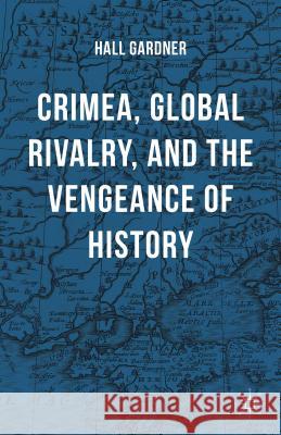 Crimea, Global Rivalry, and the Vengeance of History Hall Gardner 9781137546760