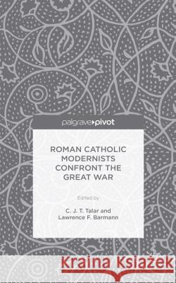 Roman Catholic Modernists Confront the Great War Charles J. T. Talar Lawrence F. Barmann 9781137546845