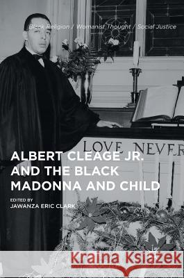 Albert Cleage Jr. and the Black Madonna and Child J. Clark Jawanza Eric Clark 9781137546883