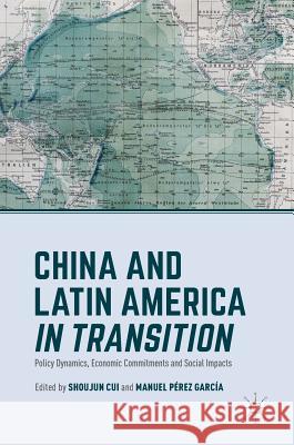 China and Latin America in Transition: Policy Dynamics, Economic Commitments, and Social Impacts Cui, Shoujun 9781137546913 Palgrave MacMillan