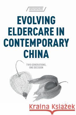 Evolving Eldercare in Contemporary China: Two Generations, One Decision Chen, Lin 9781137546937 Palgrave MacMillan