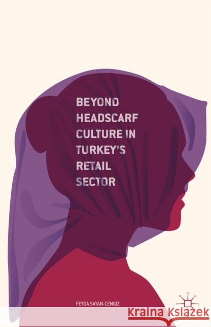 Beyond Headscarf Culture in Turkey's Retail Sector Feyda Sayan-Cengiz 9781137546944 Palgrave MacMillan