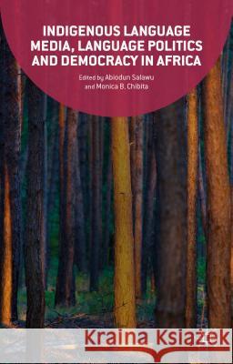 Indigenous Language Media, Language Politics and Democracy in Africa Abiodun Salawu Monica Chibita 9781137547293