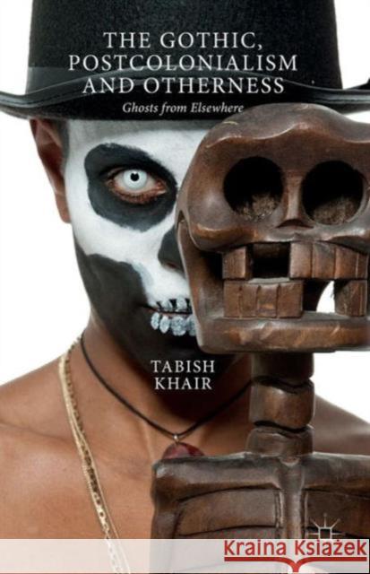 The Gothic, Postcolonialism and Otherness: Ghosts from Elsewhere Khair, T. 9781137547729 Palgrave MacMillan