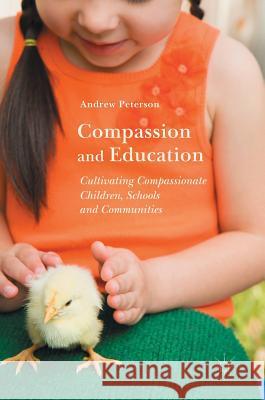 Compassion and Education: Cultivating Compassionate Children, Schools and Communities Peterson, Andrew 9781137548375 Palgrave MacMillan