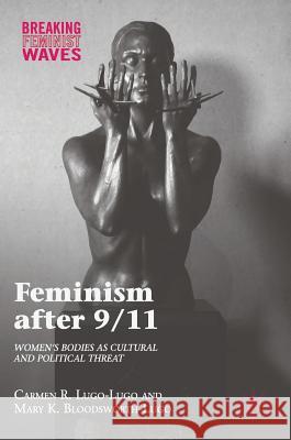 Feminism After 9/11: Women's Bodies as Cultural and Political Threat Lugo-Lugo, Carmen R. 9781137548696 Palgrave MacMillan