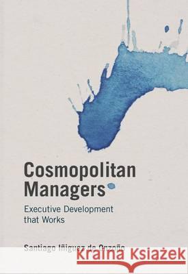 Cosmopolitan Managers: Executive Development That Works Iñiguez de Onzoño, Santiago 9781137549075 Palgrave MacMillan