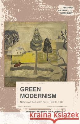 Green Modernism: Nature and the English Novel, 1900 to 1930 McCarthy, Jeffrey Mathes 9781137549358 Palgrave MacMillan