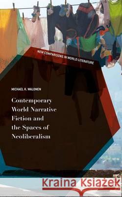 Contemporary World Narrative Fiction and the Spaces of Neoliberalism Michael K., Professor Walonen Ken Ashwell 9781137549549 Palgrave MacMillan