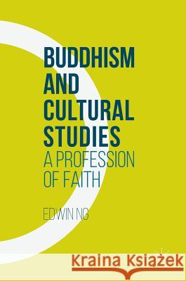 Buddhism and Cultural Studies: A Profession of Faith Ng, Edwin 9781137549891 Palgrave MacMillan