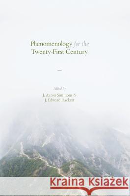 Phenomenology for the Twenty-First Century J. Aaron Simmons J. Edward Hackett 9781137550385