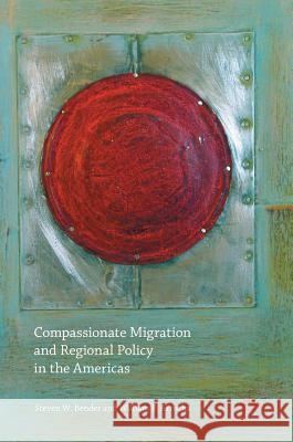 Compassionate Migration and Regional Policy in the Americas Steven W. Bender William F. Arrocha 9781137550736 Palgrave MacMillan