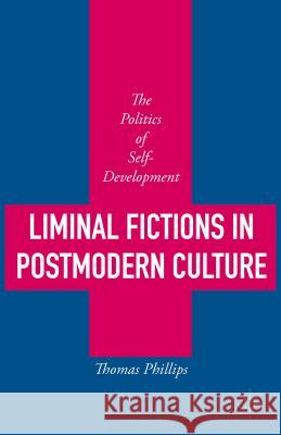 Liminal Fictions in Postmodern Culture: The Politics of Self-Development Phillips, Thomas 9781137550811