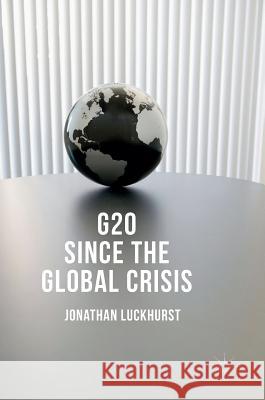 G20 Since the Global Crisis Jonathan Luckhurst 9781137551450